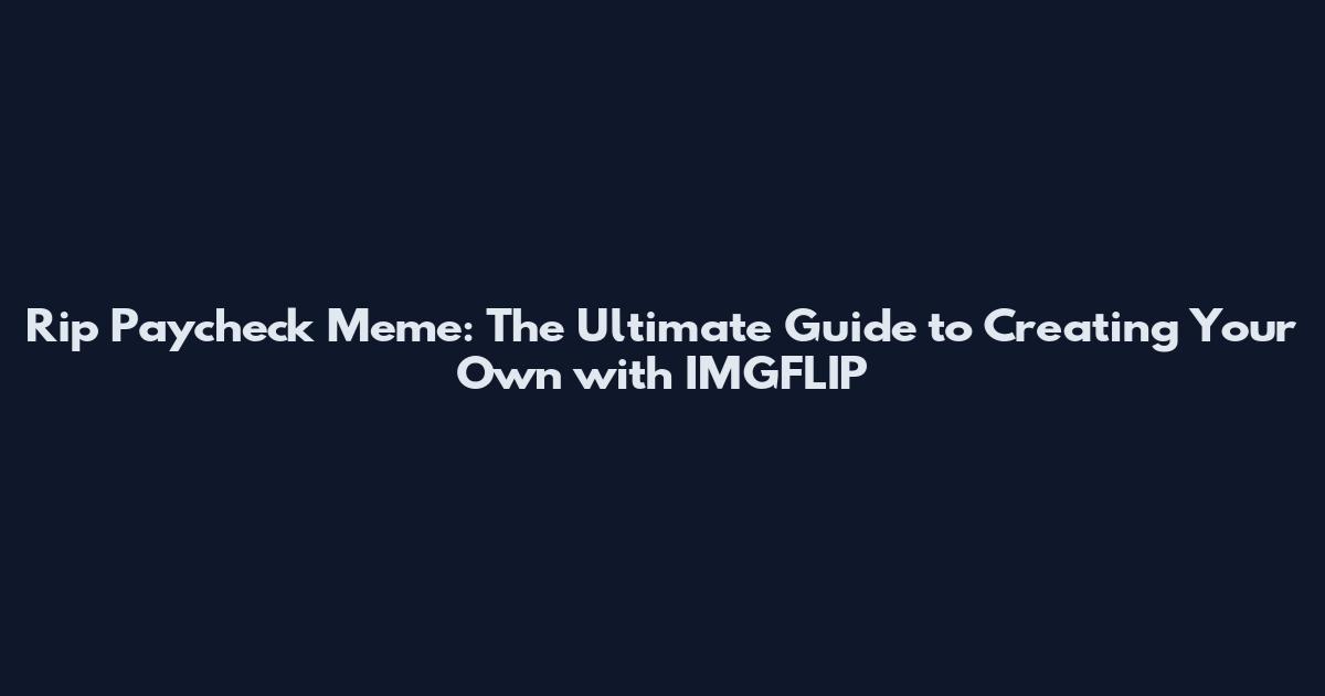 Rip Paycheck Meme: The Ultimate Guide to Creating Your Own with IMGFLIP