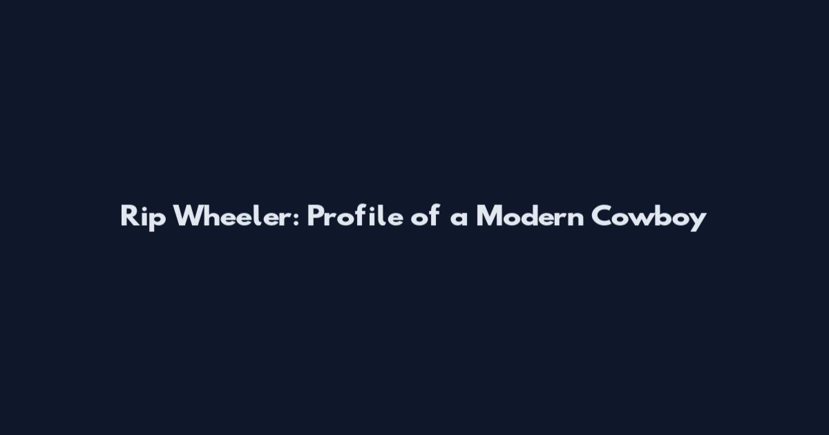 Rip Wheeler: Profile of a Modern Cowboy