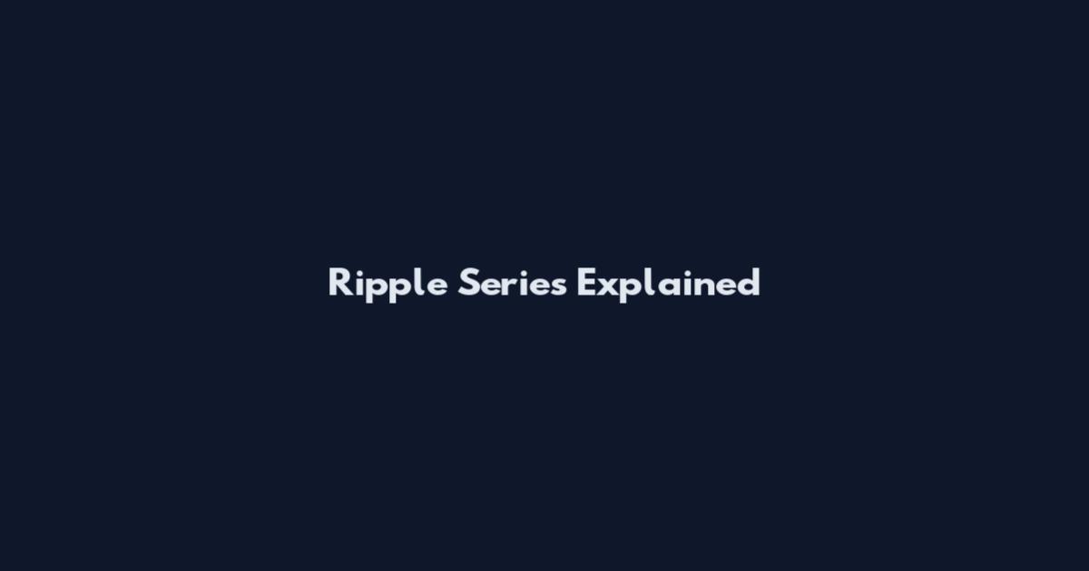 Ripple Series Explained
