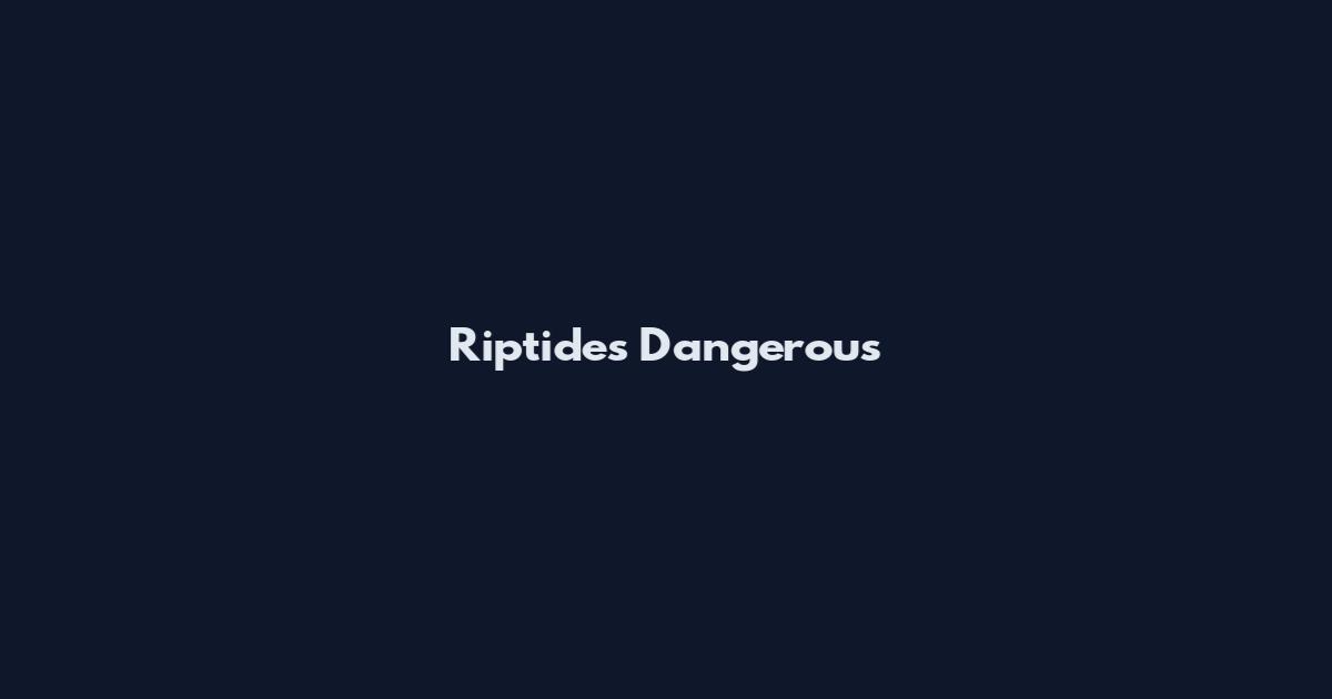 Riptides Dangerous