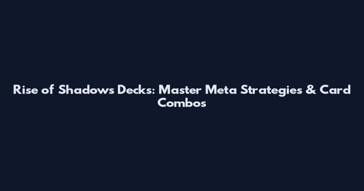 Rise of Shadows Decks: Master Meta Strategies & Card Combos