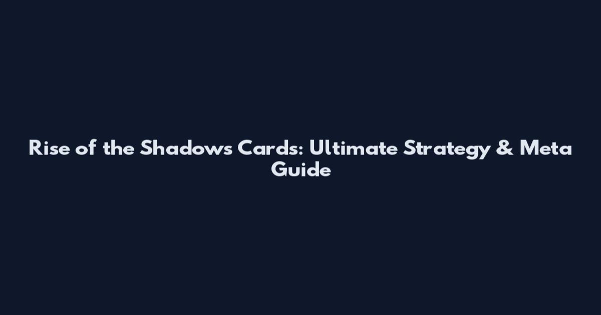 Rise of the Shadows Cards: Ultimate Strategy & Meta Guide
