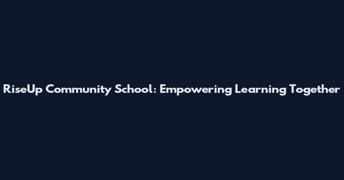 RiseUp Community School: Empowering Learning Together