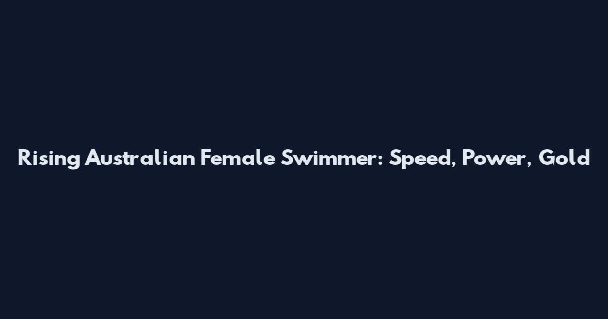 Rising Australian Female Swimmer: Speed, Power, Gold