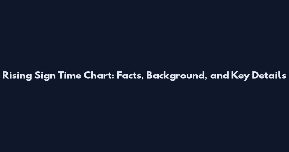 Rising Sign Time Chart: Facts, Background, and Key Details