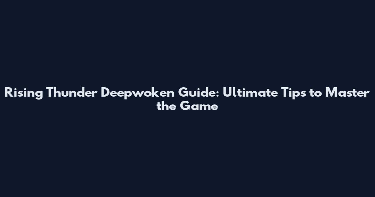 Rising Thunder Deepwoken Guide: Ultimate Tips to Master the Game