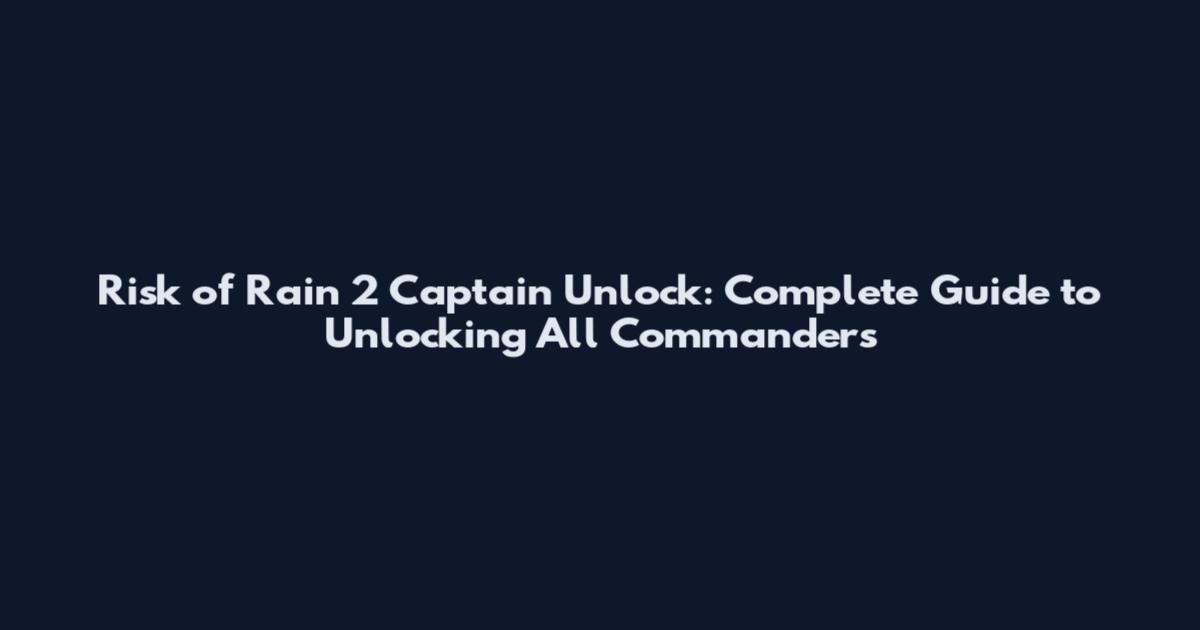 Risk of Rain 2 Captain Unlock: Complete Guide to Unlocking All Commanders