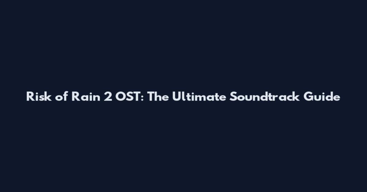 Risk of Rain 2 OST: The Ultimate Soundtrack Guide