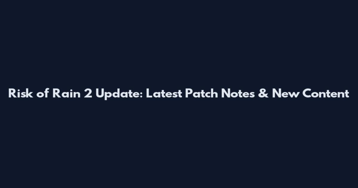 Risk of Rain 2 Update: Latest Patch Notes & New Content