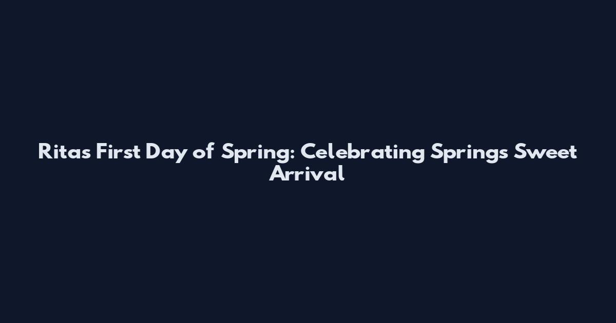 Rita's First Day of Spring: Celebrating Spring's Sweet Arrival