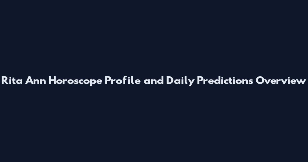 Rita Ann Horoscope Profile and Daily Predictions Overview