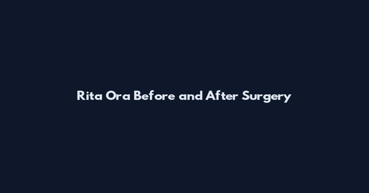 Rita Ora Before and After Surgery