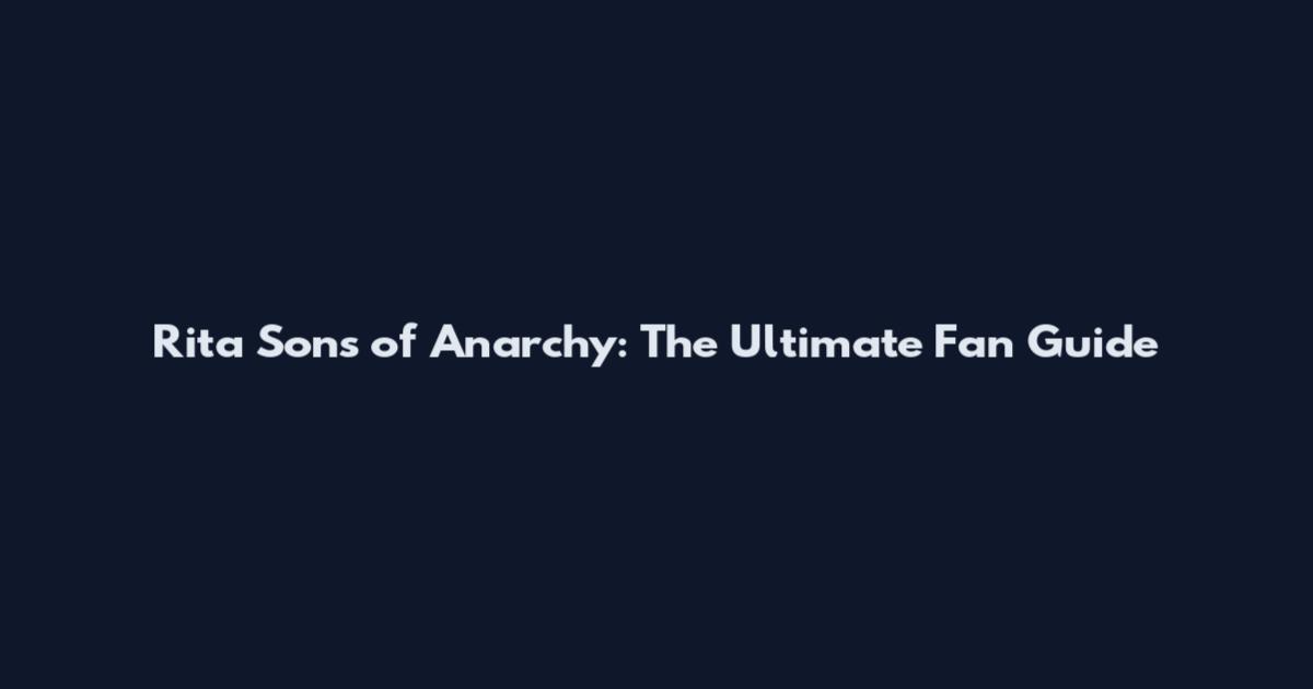 Rita Sons of Anarchy: The Ultimate Fan Guide