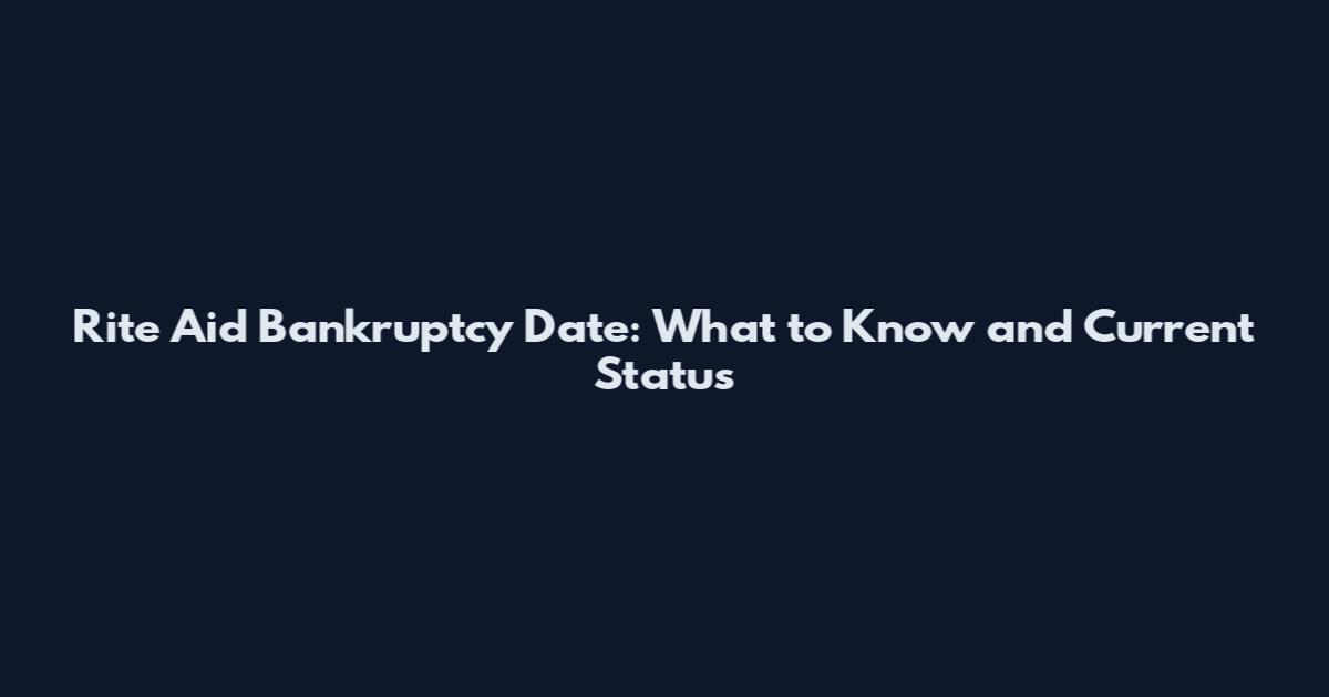 Rite Aid Bankruptcy Date: What to Know and Current Status
