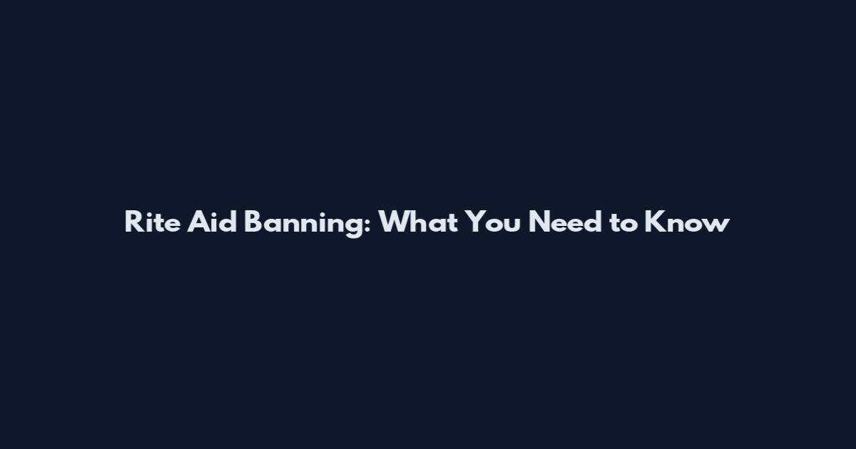 Rite Aid Banning: What You Need to Know