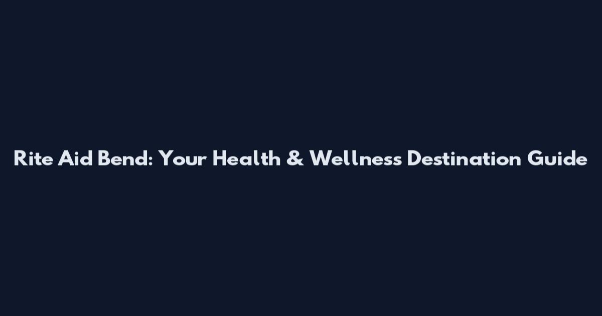 Rite Aid Bend: Your Health & Wellness Destination Guide