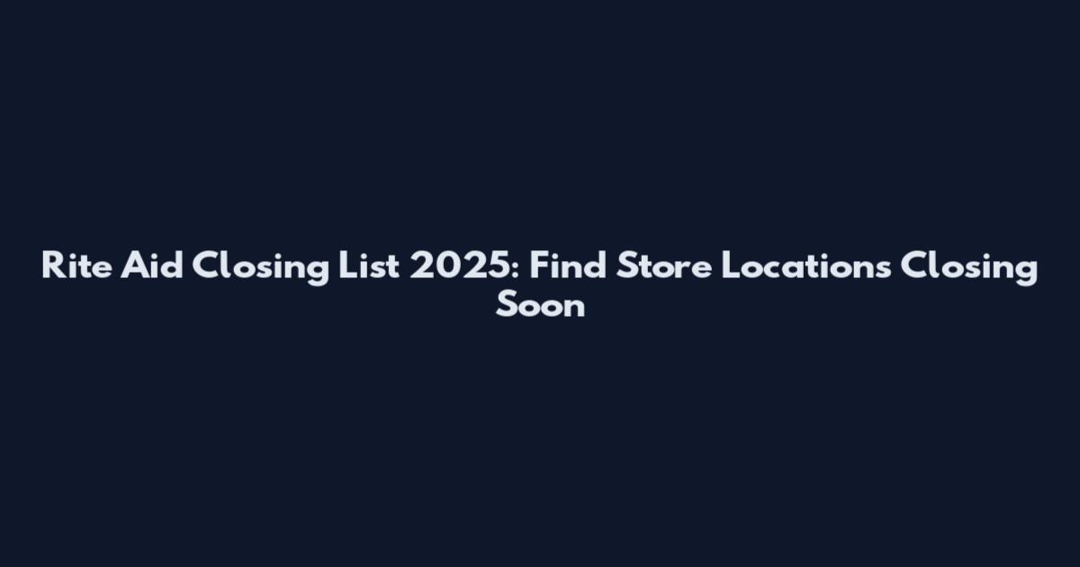 Rite Aid Closing List 2025: Find Store Locations Closing Soon
