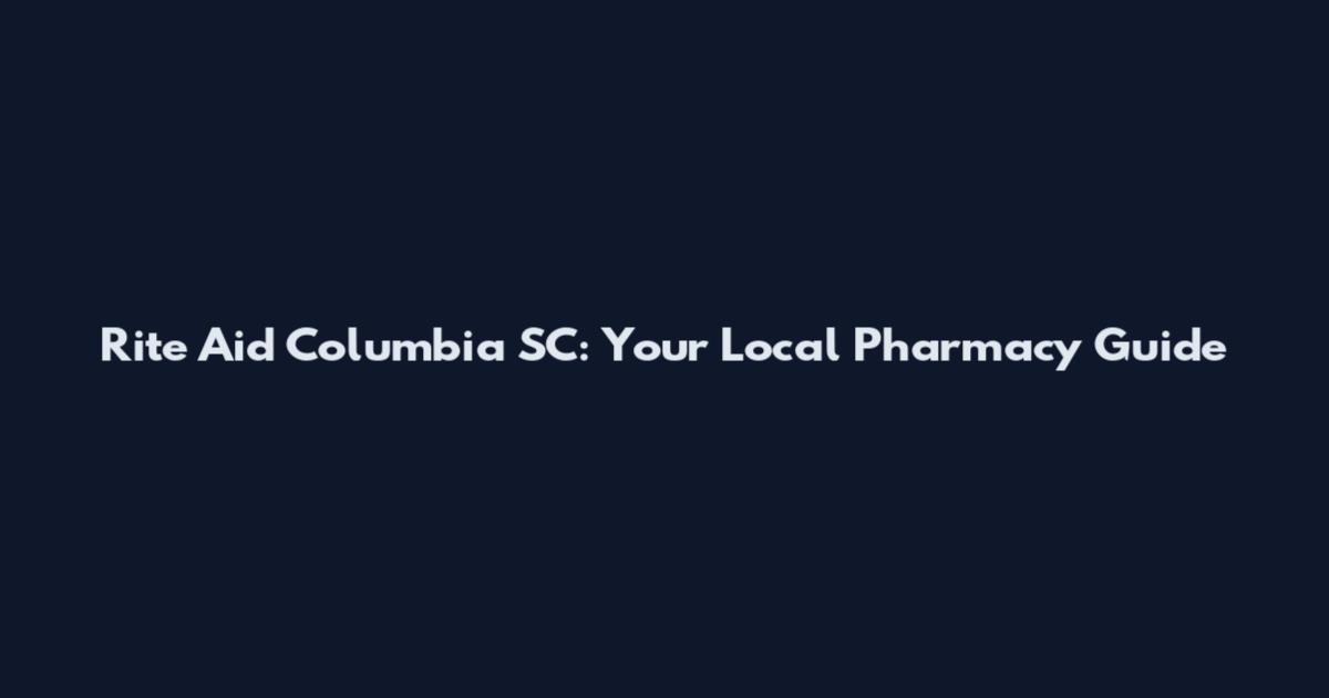Rite Aid Columbia SC: Your Local Pharmacy Guide