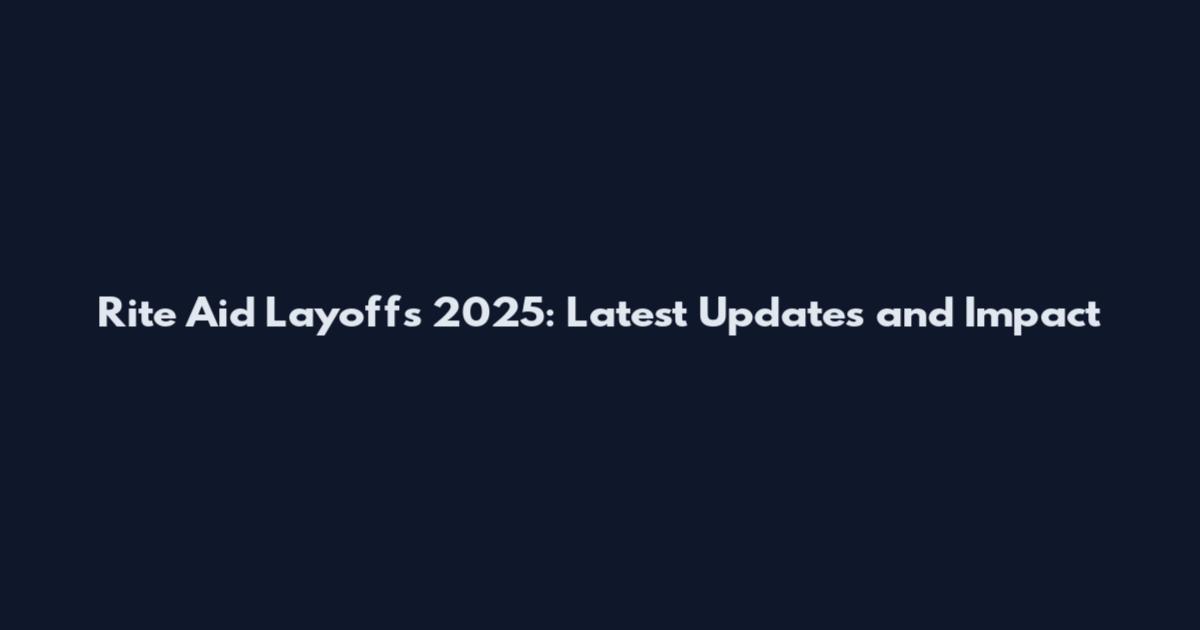 Rite Aid Layoffs 2025: Latest Updates and Impact