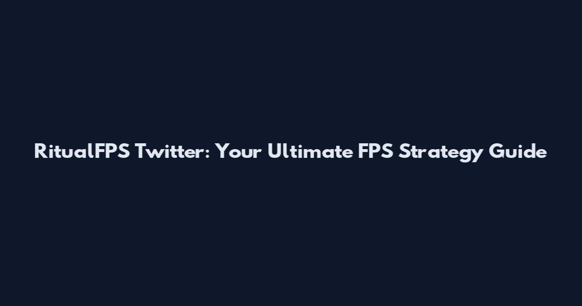 RitualFPS Twitter: Your Ultimate FPS Strategy Guide