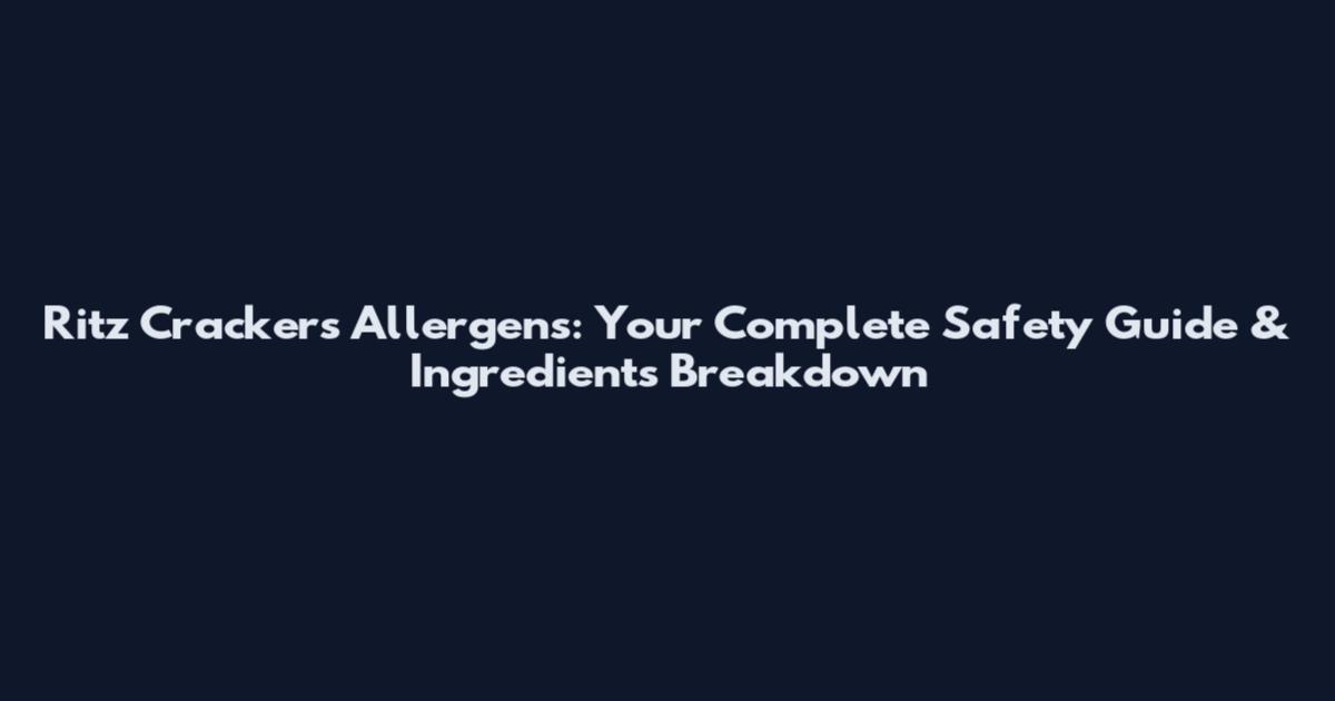Ritz Crackers Allergens: Your Complete Safety Guide & Ingredients Breakdown