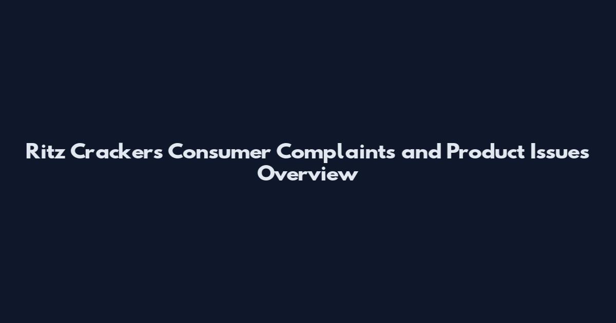 Ritz Crackers Consumer Complaints and Product Issues Overview