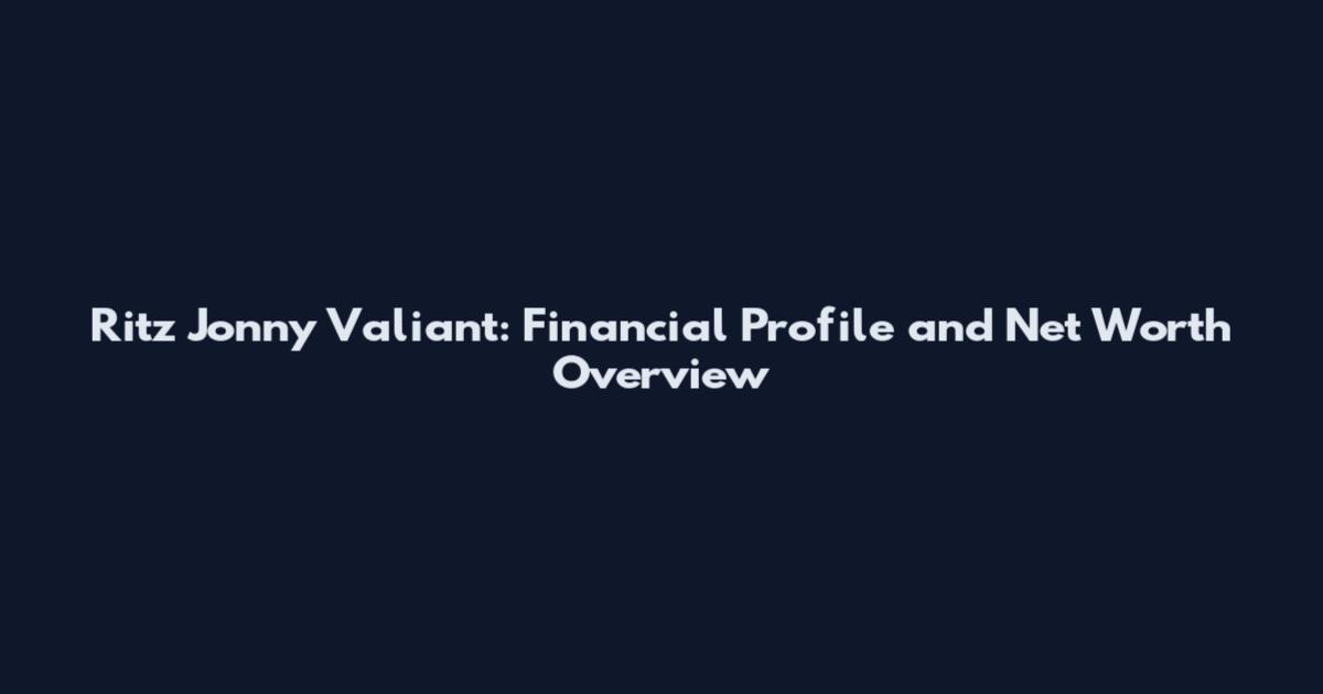 Ritz Jonny Valiant: Financial Profile and Net Worth Overview