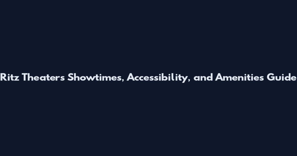 Ritz Theaters Showtimes, Accessibility, and Amenities Guide
