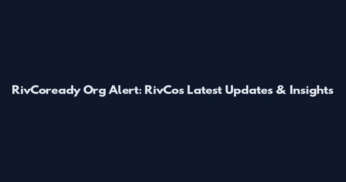 RivCoready Org Alert: RivCo's Latest Updates & Insights