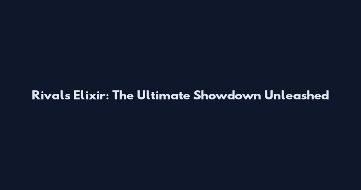 Rivals Elixir: The Ultimate Showdown Unleashed