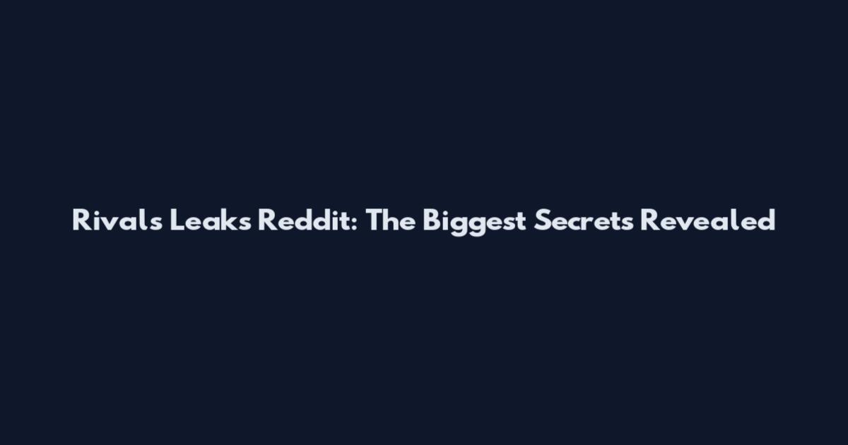 Rivals Leaks Reddit: The Biggest Secrets Revealed