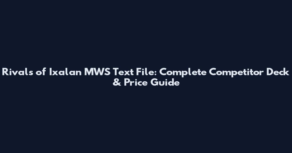 Rivals of Ixalan MWS Text File: Complete Competitor Deck & Price Guide