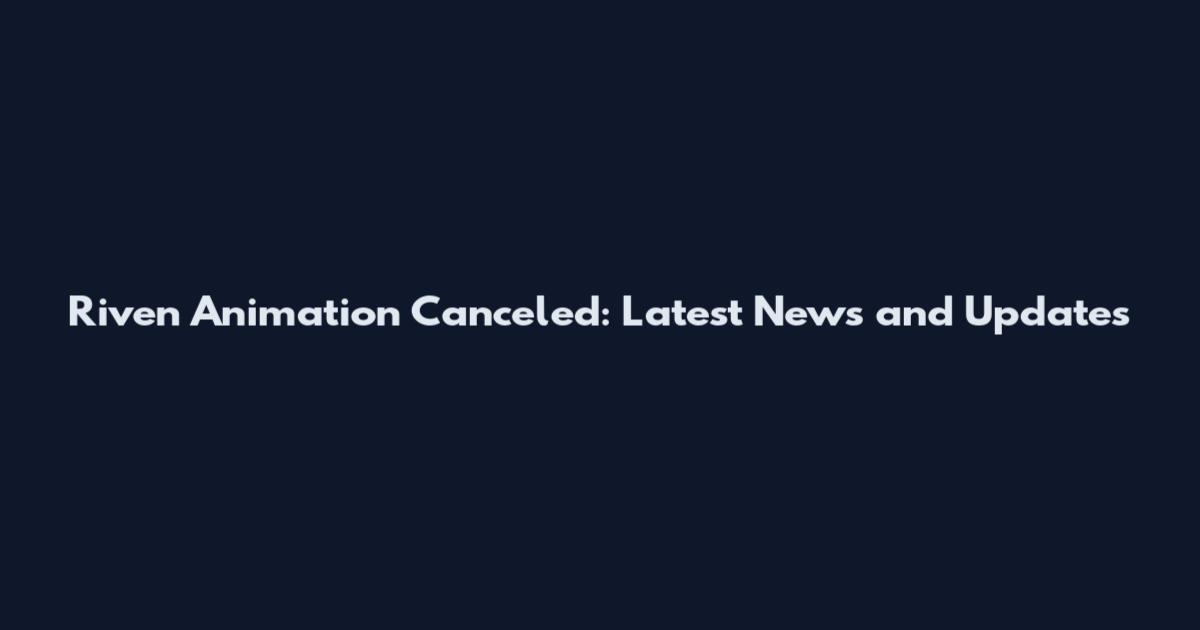 Riven Animation Canceled: Latest News and Updates