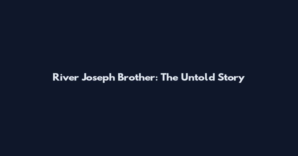 River Joseph Brother: The Untold Story
