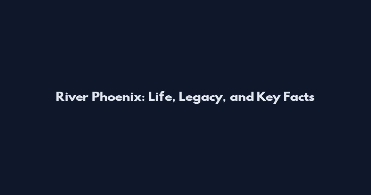 River Phoenix: Life, Legacy, and Key Facts