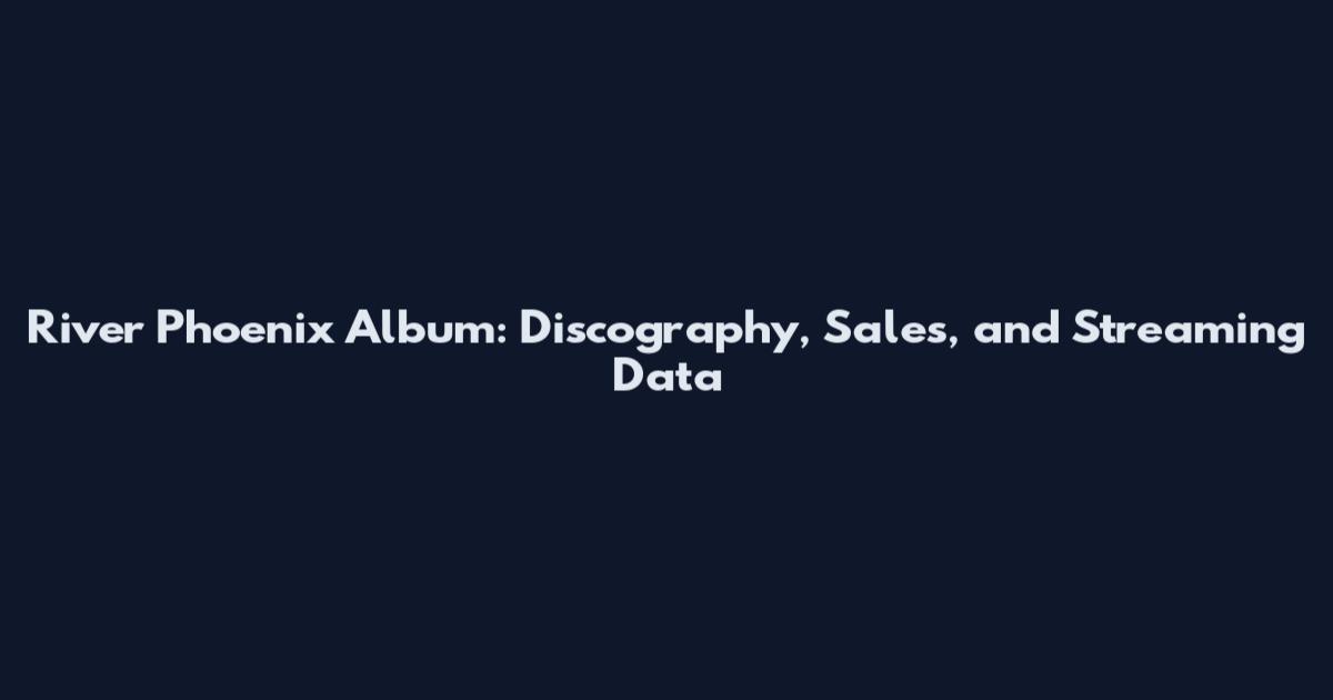 River Phoenix Album: Discography, Sales, and Streaming Data
