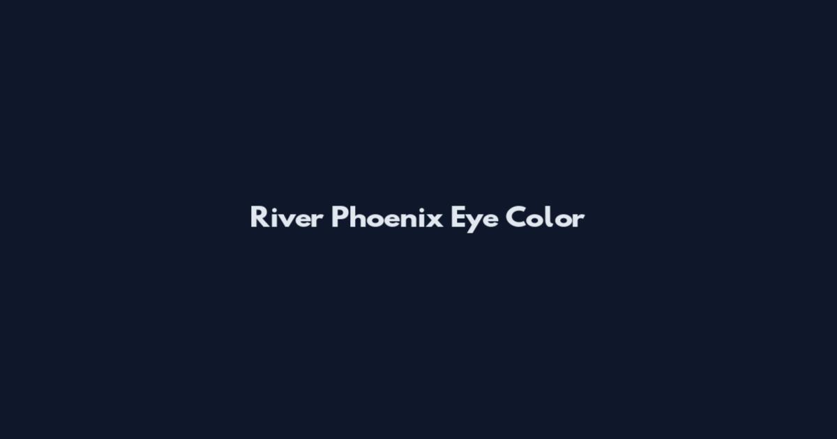 River Phoenix Eye Color
