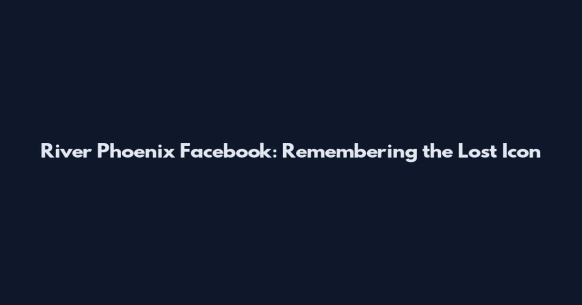 River Phoenix Facebook: Remembering the Lost Icon