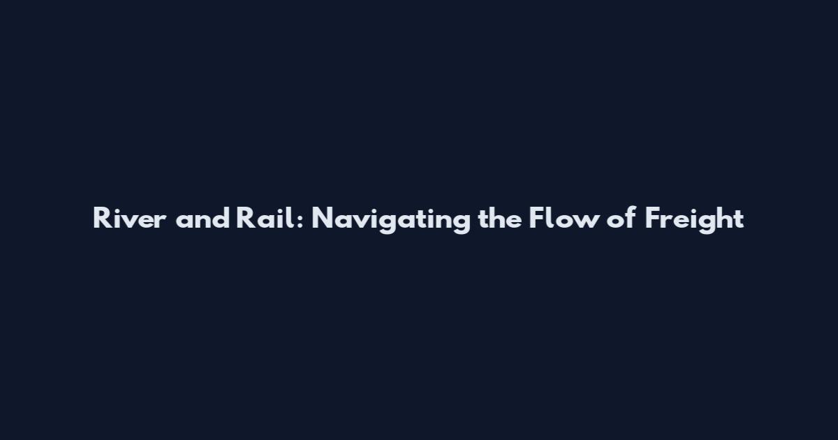 River and Rail: Navigating the Flow of Freight