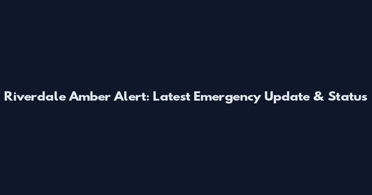 Riverdale Amber Alert: Latest Emergency Update & Status