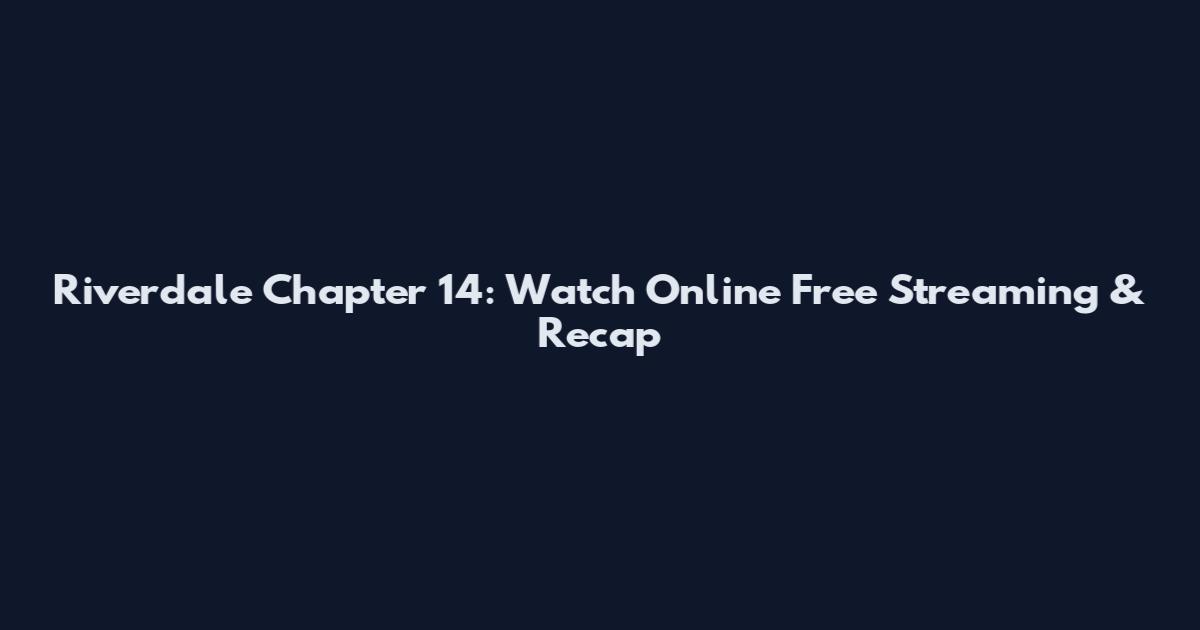 Riverdale Chapter 14: Watch Online Free Streaming & Recap
