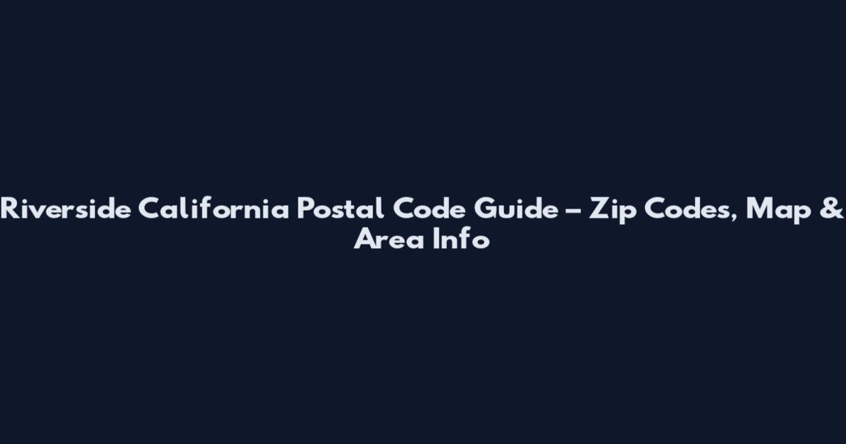 Riverside California Postal Code Guide – Zip Codes, Map & Area Info
