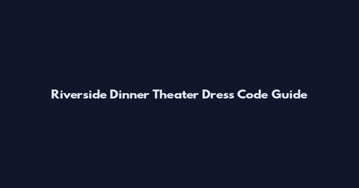 Riverside Dinner Theater Dress Code Guide