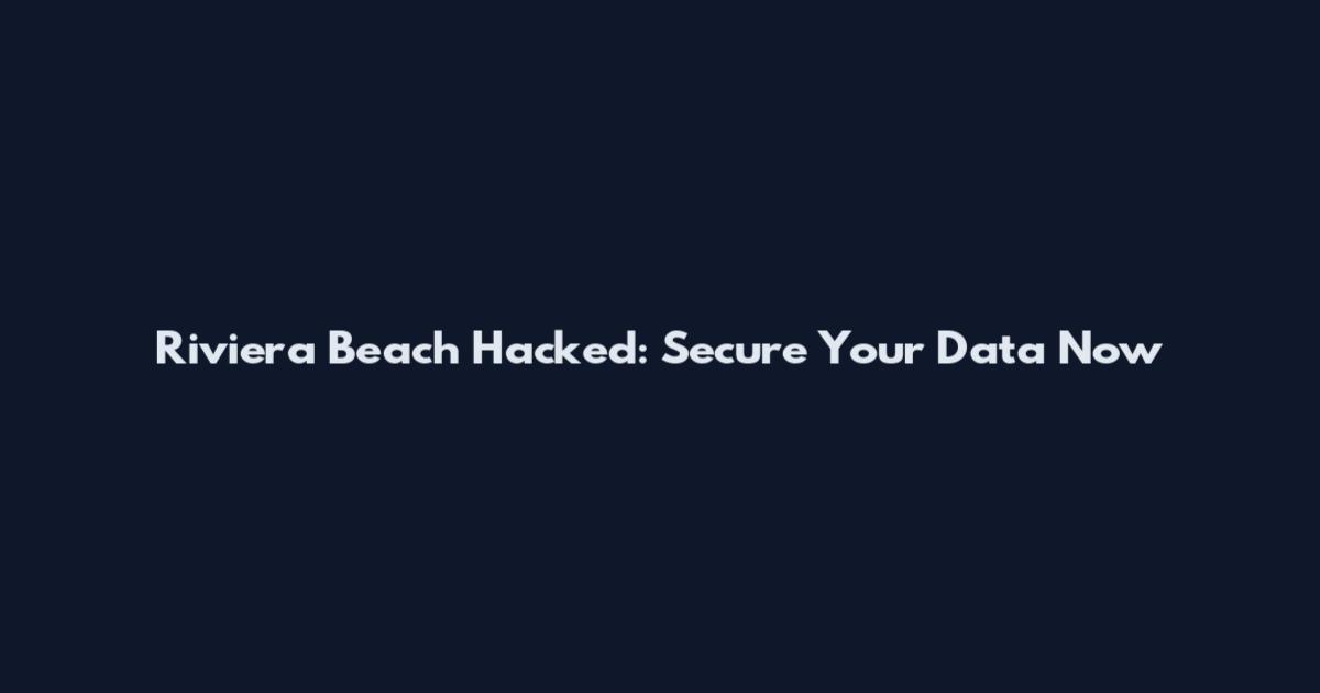 Riviera Beach Hacked: Secure Your Data Now