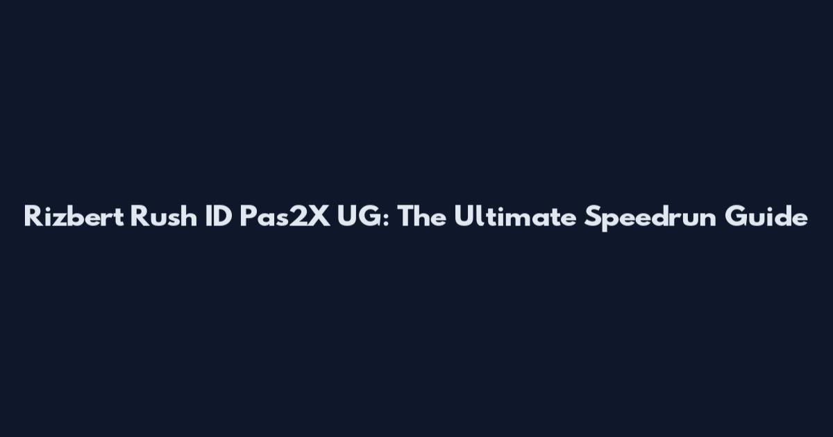 Rizbert Rush ID Pas2X UG: The Ultimate Speedrun Guide
