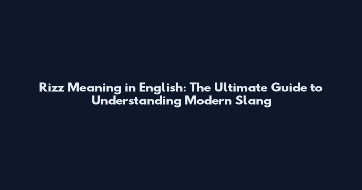 Rizz Meaning in English: The Ultimate Guide to Understanding Modern Slang