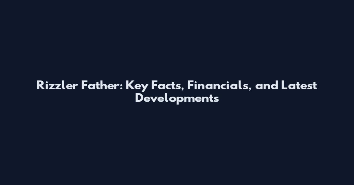Rizzler Father: Key Facts, Financials, and Latest Developments