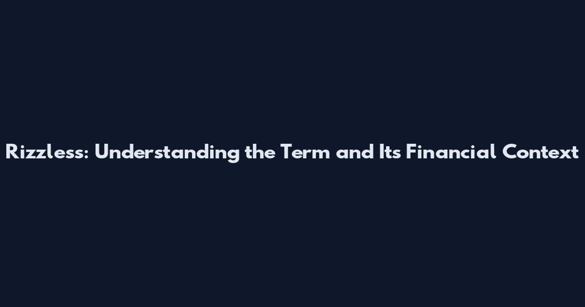 Rizzless: Understanding the Term and Its Financial Context