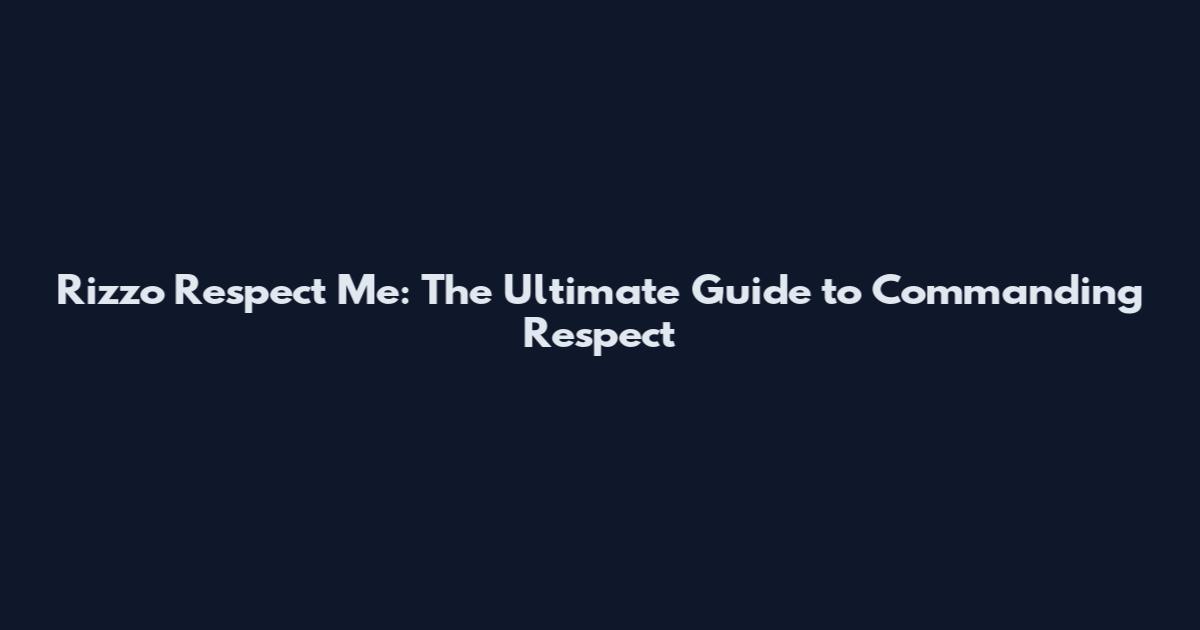 Rizzo Respect Me: The Ultimate Guide to Commanding Respect