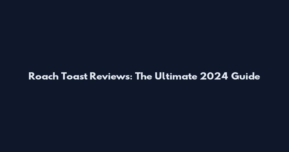 Roach Toast Reviews: The Ultimate 2024 Guide